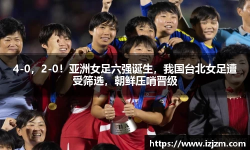 4-0，2-0！亚洲女足六强诞生，我国台北女足遭受筛选，朝鲜压哨晋级
